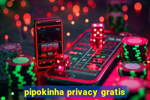 pipokinha privacy gratis